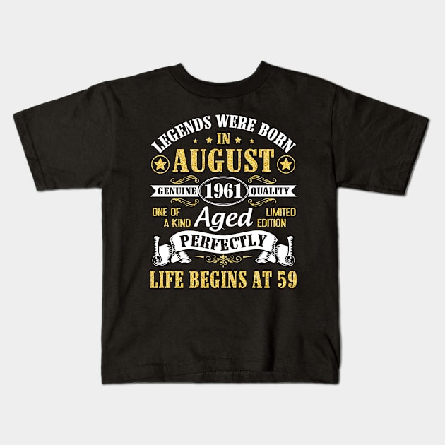 Legends Were Born In August 1961 Genuine Quality Aged Perfectly Life Begins At 59 Years Old Birthday Kids T-Shirt by bakhanh123